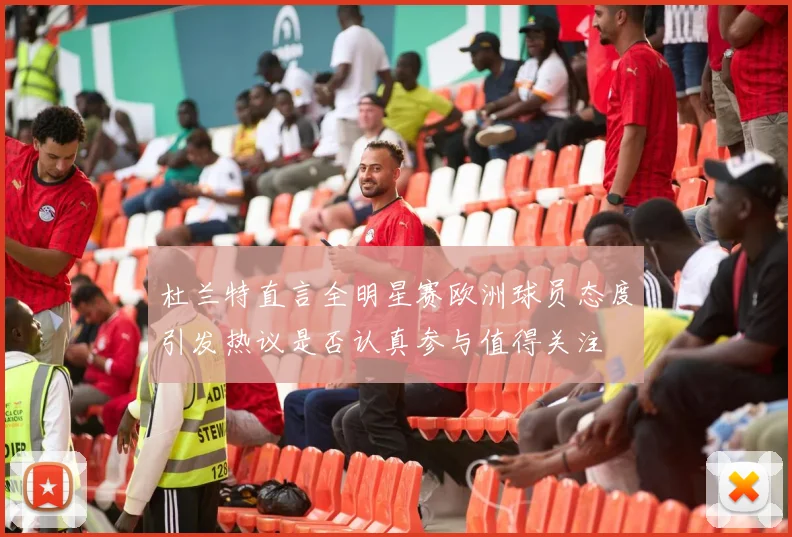 杜兰特直言全明星赛欧洲球员态度引发热议是否认真参与值得关注