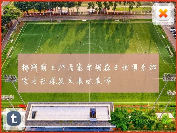 梅斯前主帅马塞尔胡森去世俱乐部官方社媒发文表达哀悼